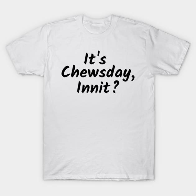 It's Chewsday innit White Letters British Accent Humor T-Shirt by DexterFreeman